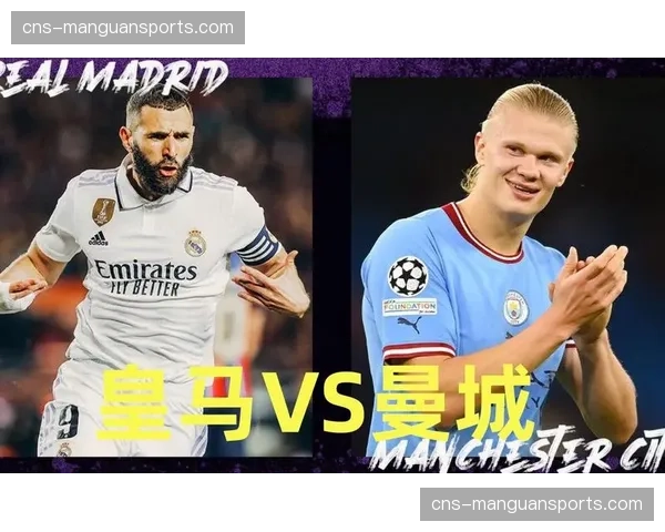 欧冠四分之一决赛前瞻：曼城vs皇马，控球渗透与高效反击的又一次巅峰对决